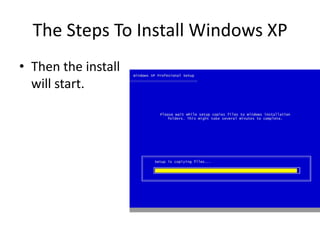 The Steps To Install Windows XP
• Then the install
will start.
 