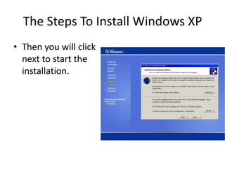 The Steps To Install Windows XP
• Then you will click
next to start the
installation.
 