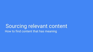 Sourcing relevant content
How to find content that has meaning
 