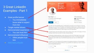 3 Great LinkedIn
Examples - Part 1
● Great profile banner
○ You immediately
know what to expect
from him
● Target market s...