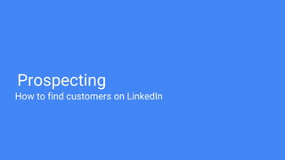 Prospecting
How to find customers on LinkedIn
 