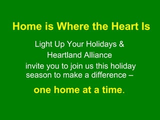 Home is Where the Heart Is Light Up Your Holidays &  Heartland Alliance  invite you to join us this holiday season to make...