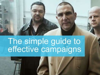 The simple guide to
effective campaigns
 