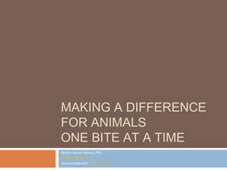 MAKING A DIFFERENCE 
FOR ANIMALS 
ONE BITE AT A TIME 
Sharon Warner Methvin, PhD 
•smethvin@gmail.com 
•Downloadable PdF: www.nwveg.org 
 