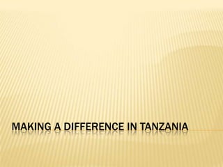 MAKING A DIFFERENCE IN TANZANIA
 