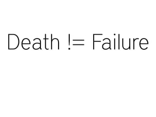 Death != Failure
 