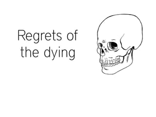 Regrets of
the dying
 