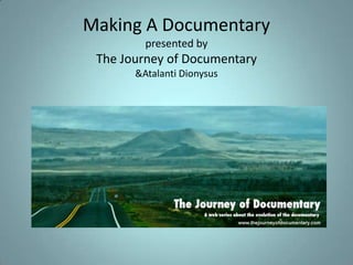 Making A Documentary
presented by
The Journey of Documentary
&Atalanti Dionysus
 