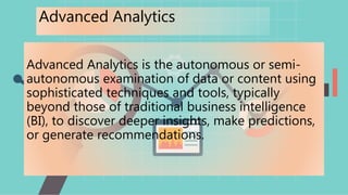 Advanced Analytics is the autonomous or semi-
autonomous examination of data or content using
sophisticated techniques and...