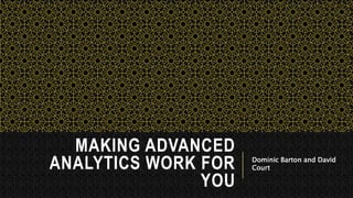 MAKING ADVANCED
ANALYTICS WORK FOR
YOU
Dominic Barton and David
Court
 