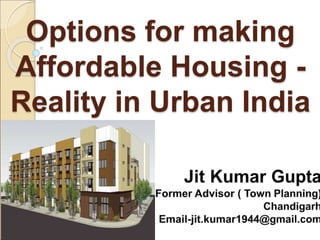 Options for making
Affordable Housing -
Reality in Urban India
 