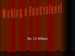 By: CJ Wilson Making a Fundraiser! 