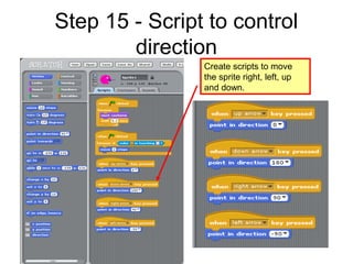 Step 15 - Script to control
direction
Create scripts to move
the sprite right, left, up
and down.
 