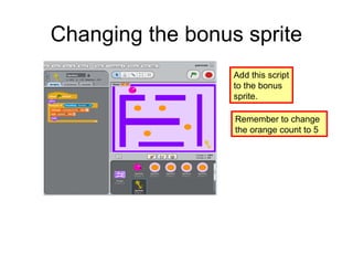 Changing the bonus sprite
Add this script
to the bonus
sprite.
Remember to change
the orange count to 5
 