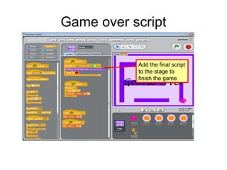 Game over script
Add the final script
to the stage to
finish the game
 