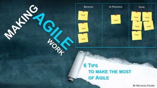 BY NICHOLAS FOURIE
6 TIPS
TO MAKE THE MOST
OF AGILE
BACKLOG IN PROGRESS DONE
 