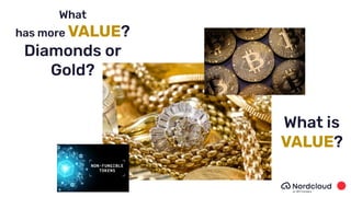 What
has more VALUE?
Diamonds or
Gold?
What is
VALUE?
 