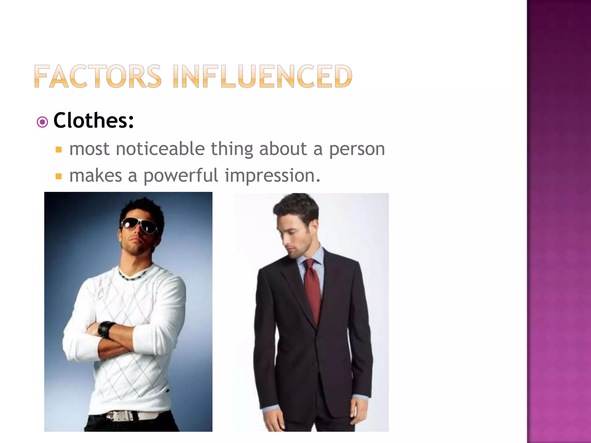  Clothes:
    most noticeable thing about a person
    makes a powerful impression.
 