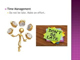  Time   Management
    Do not be late. Make an effort.
 