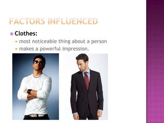  Clothes:
    most noticeable thing about a person
    makes a powerful impression.
 