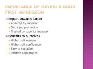  Impact   towards career
    Admired by superior
    Get a job promotion
    Trusted by superior manager
 Benefits   to ourselves
    Higher self esteem
    Higher self confidence
    Easy to socialize
    Positive appearance
 