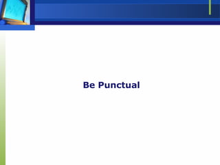Be Punctual
 