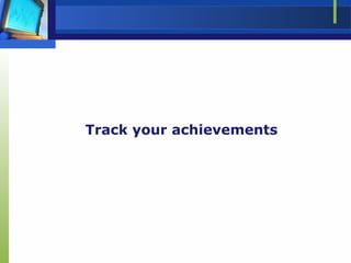 Track your achievements
 
