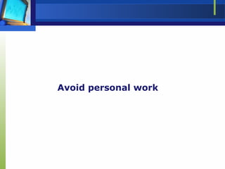 Avoid personal work
 
