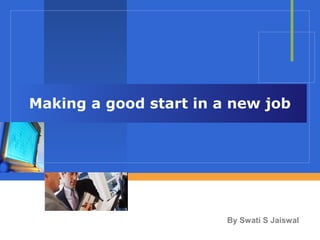 Making a good start in a new job
By Swati S Jaiswal
 