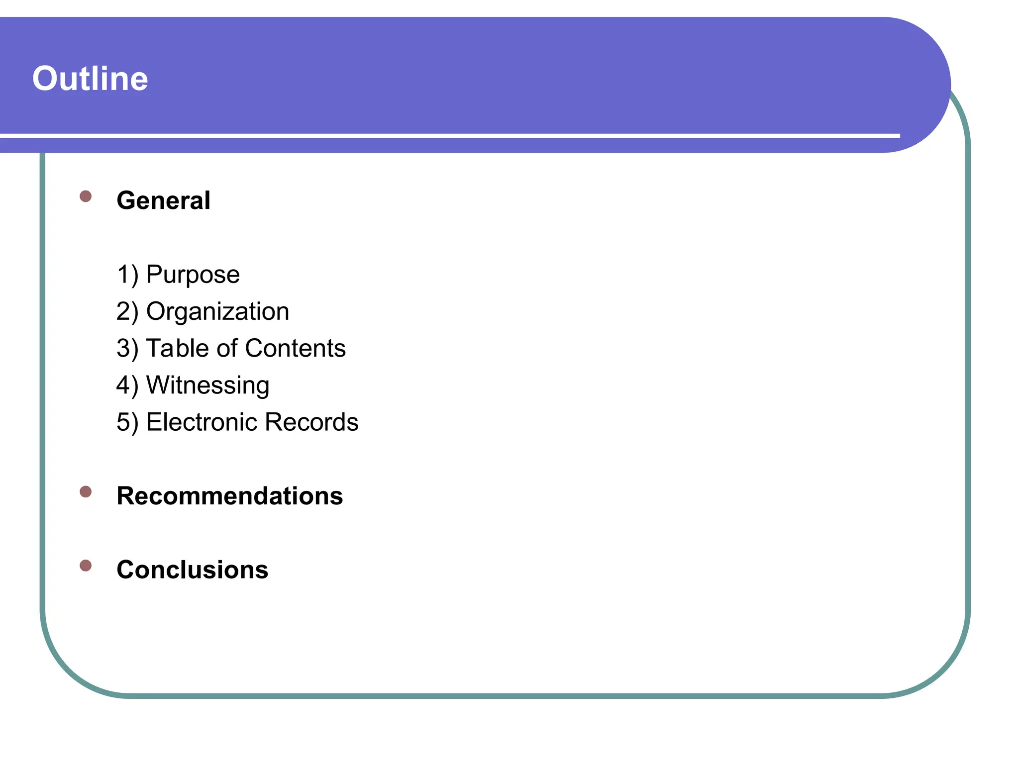Outline
 General
1) Purpose
2) Organization
3) Table of Contents
4) Witnessing
5) Electronic Records
 Recommendations
 Conclusions
 