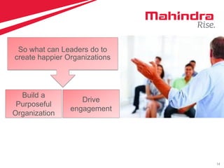 14
So what can Leaders do to
create happier Organizations
Build a
Purposeful
Organization
Drive
engagement
 