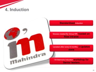 58
Standardized Induction
Module created By Group HR, hosted on
Rise Intranet
I’M Mahindra Induction workshop for
Senior leaders
Updated after every 6 months, 3 Updates
done
4. Induction
 