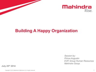 1Copyright © 2012 Mahindra & Mahindra Ltd. All rights reserved.
July 25th 2014
Building A Happy Organization
Session by:
Prince Augustin
EVP, Group Human Resources
Mahindra Group
 