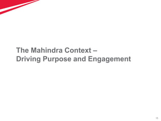 15
The Mahindra Context –
Driving Purpose and Engagement
 
