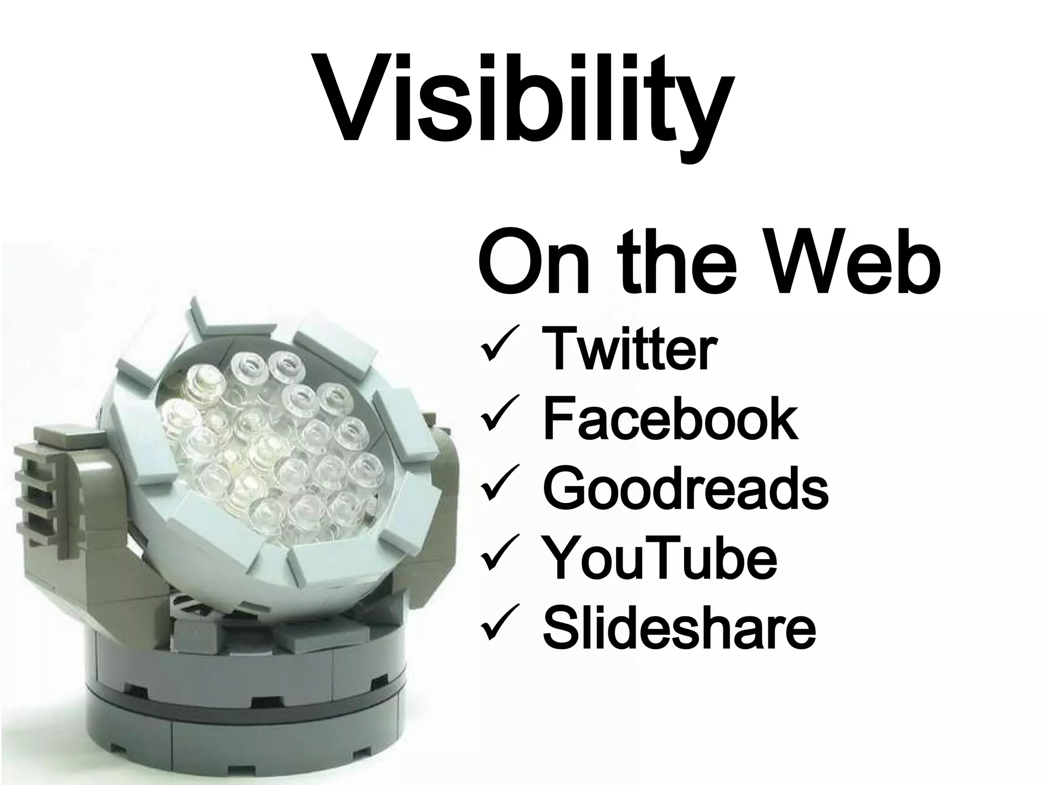 Visibility
On the Web
 Twitter
 Facebook
 Goodreads
 YouTube
 Slideshare
 