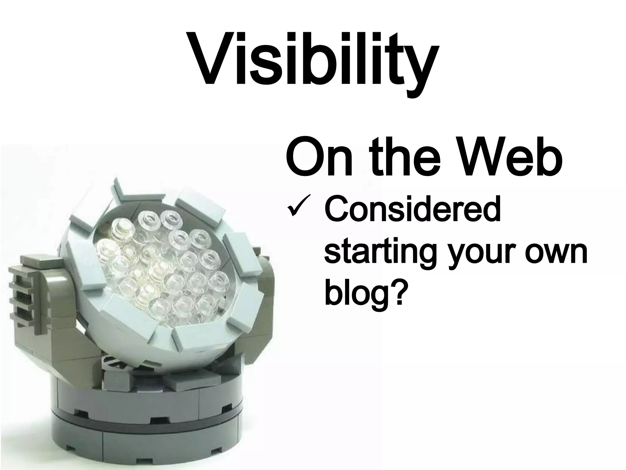 Visibility
On the Web
 Considered
starting your own
blog?
 