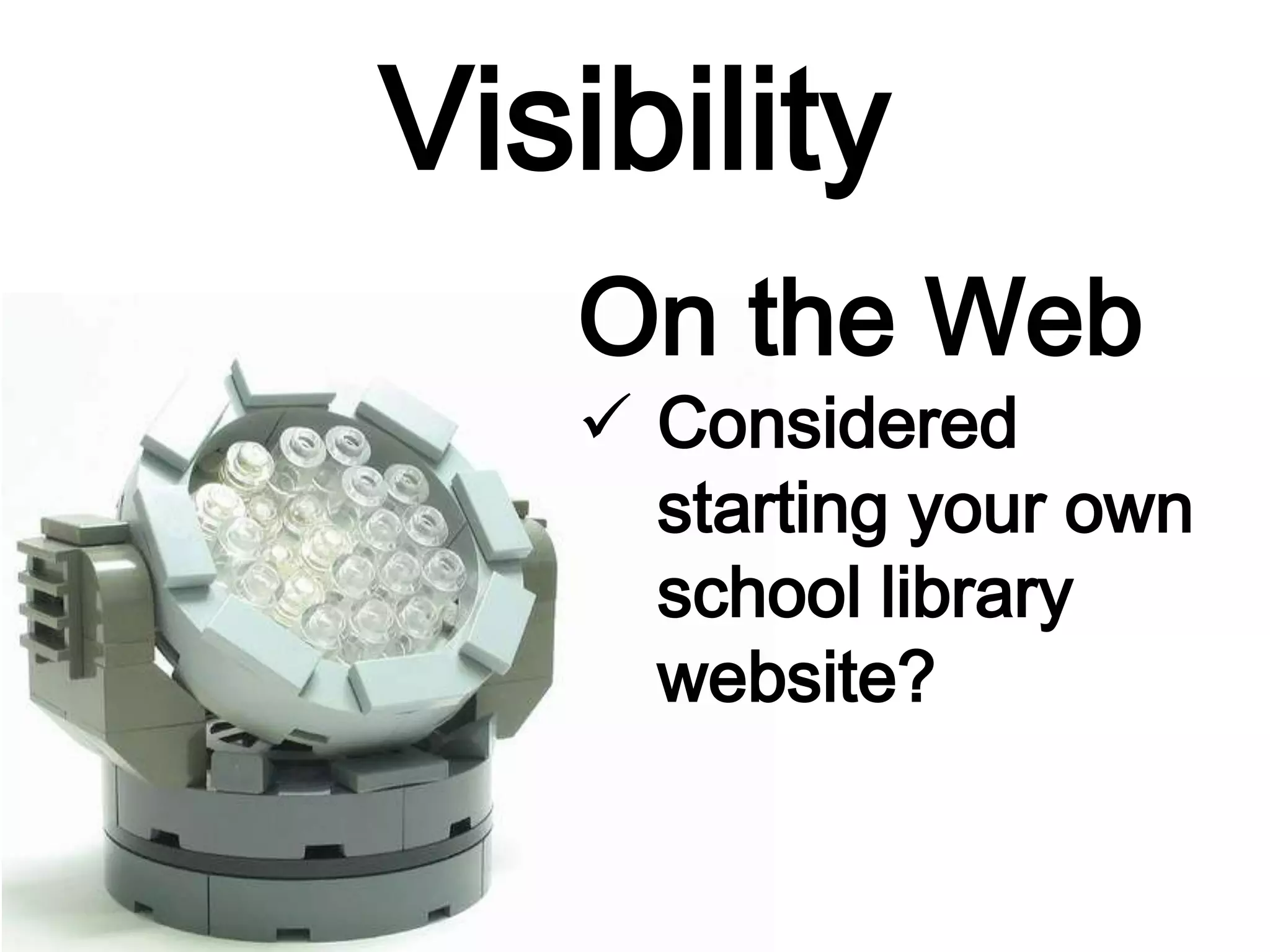 Visibility
On the Web
 Considered
starting your own
school library
website?
 