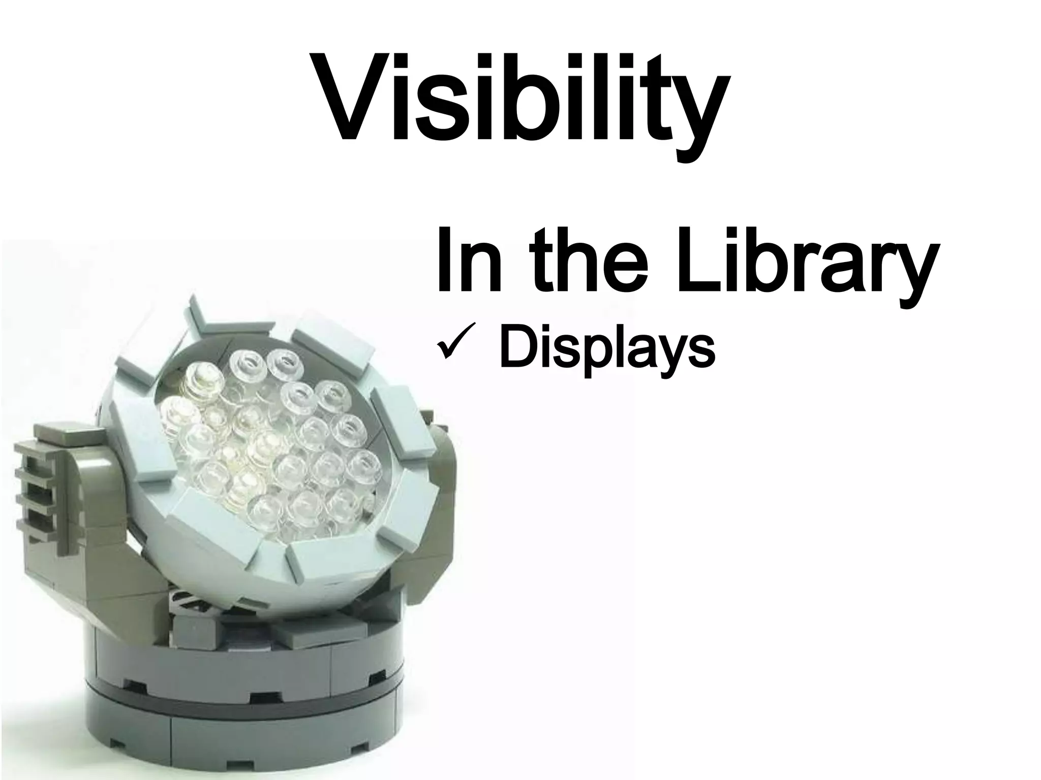 Visibility
In the Library
 Displays
 