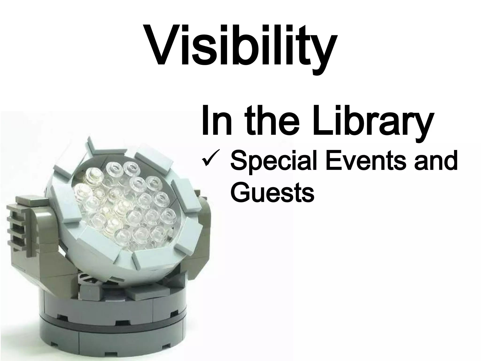 Visibility
In the Library
 Special Events and
Guests
 