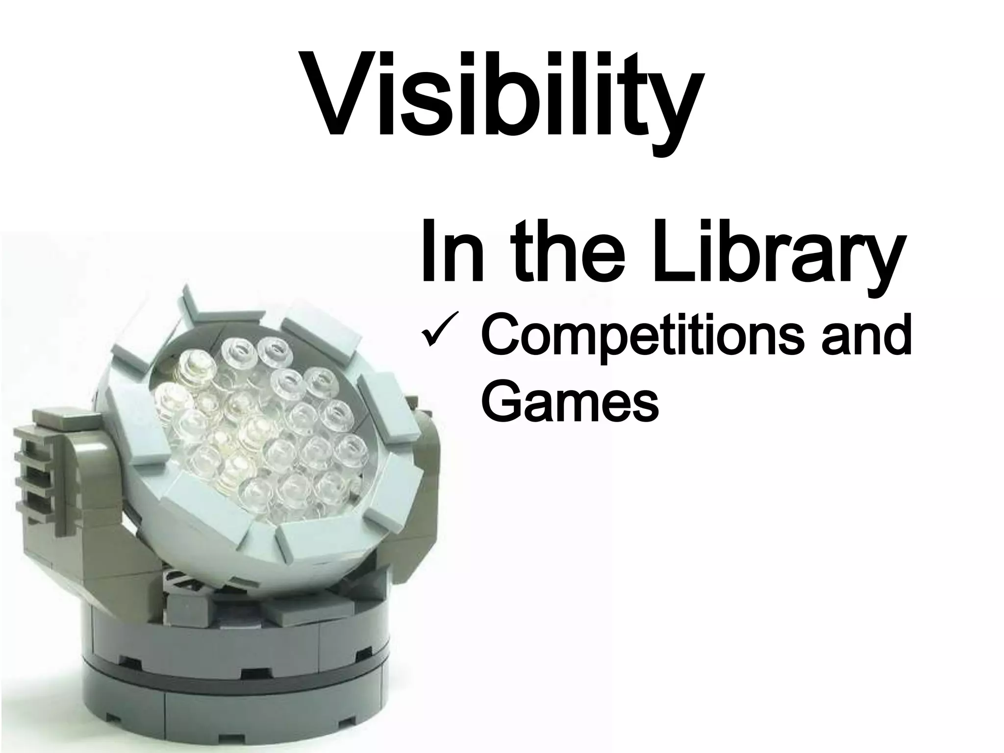 Visibility
In the Library
 Competitions and
Games
 