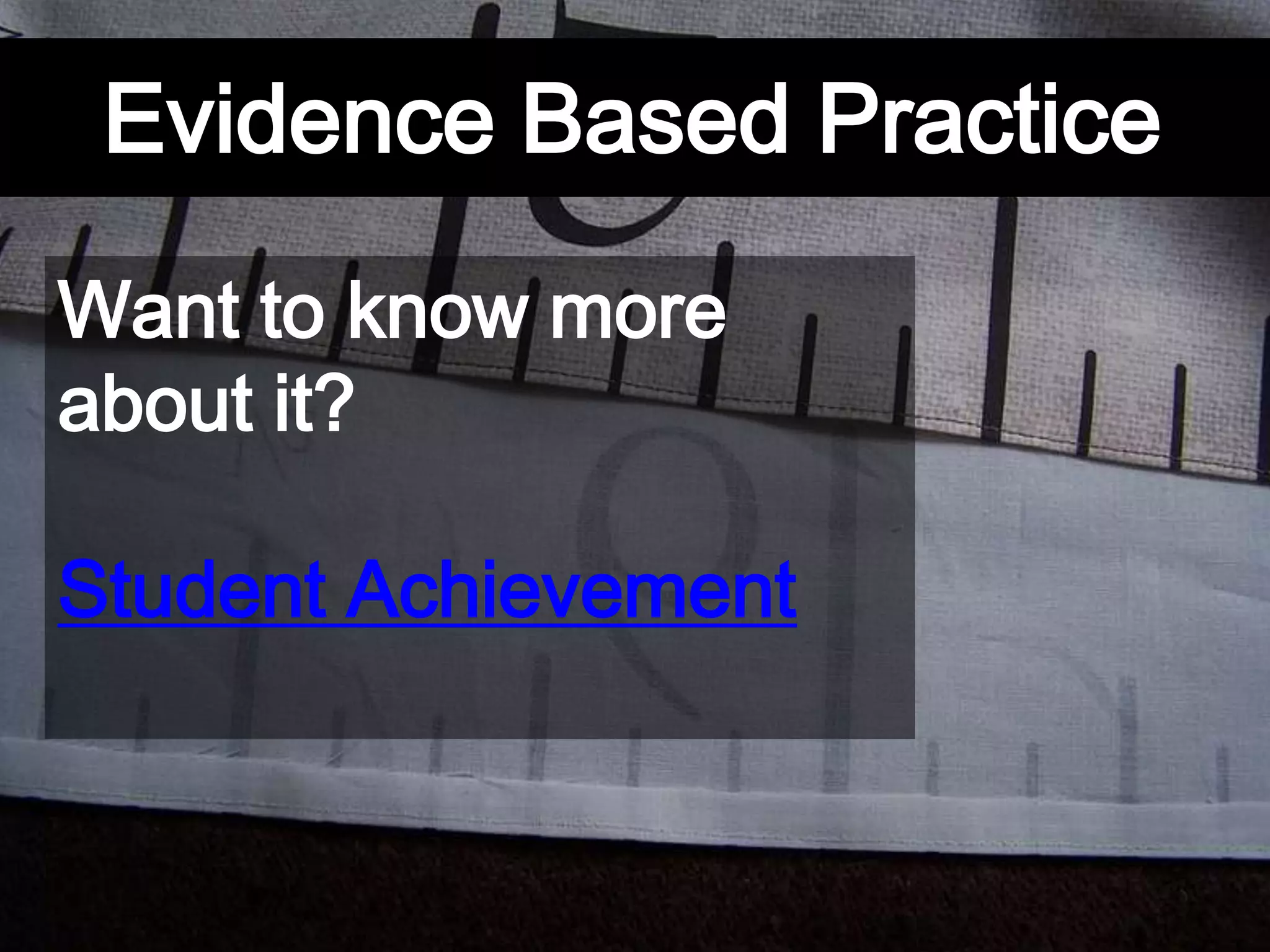 Evidence Based Practice
Want to know more
about it?
Student Achievement
 
