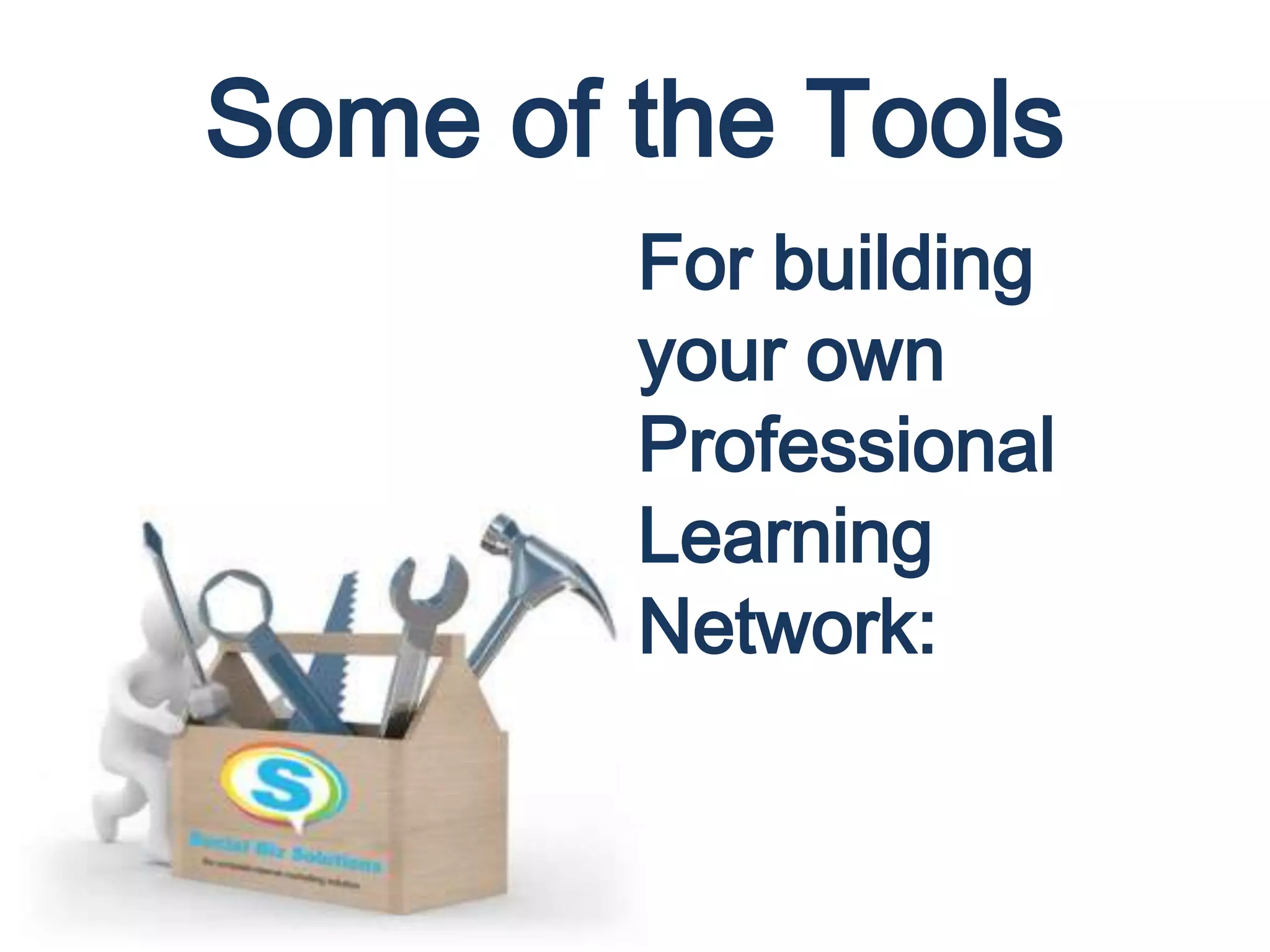 Some of the Tools
For building
your own
Professional
Learning
Network:
 