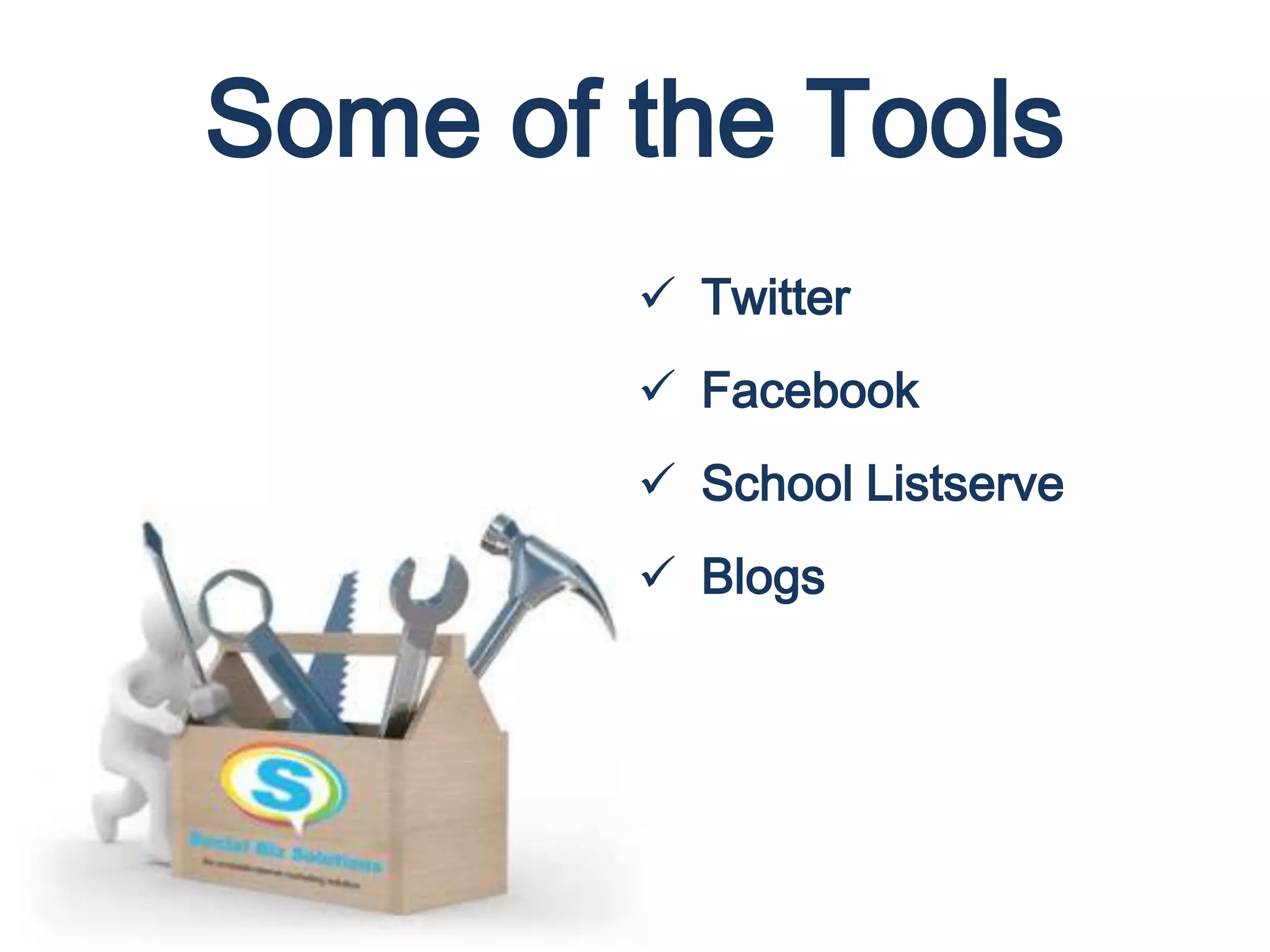 Some of the Tools
 Twitter
 Facebook
 School Listserve
 Blogs
 