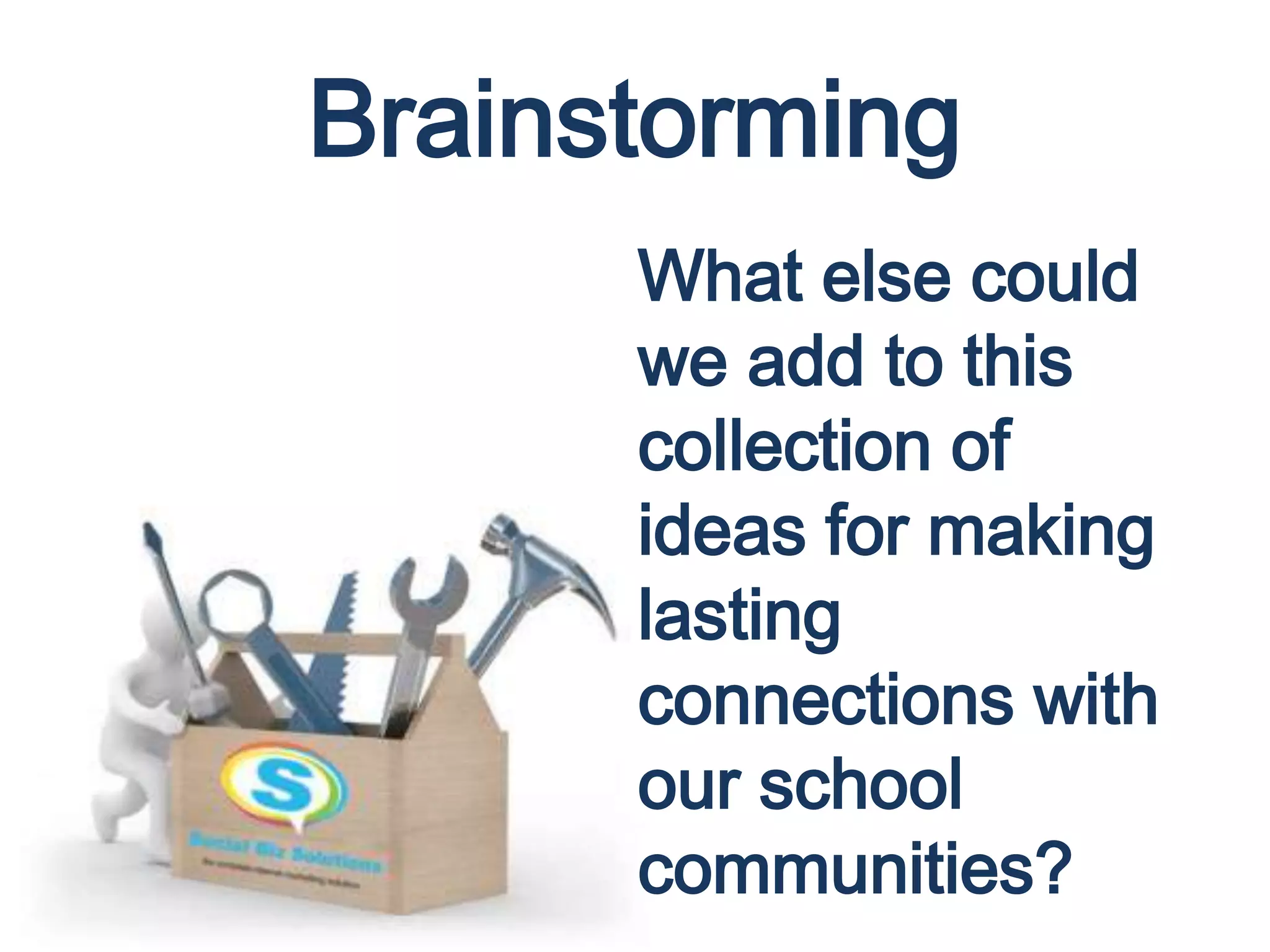 Brainstorming
What else could
we add to this
collection of
ideas for making
lasting
connections with
our school
communities?
 