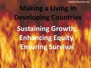 Author: Pham Duc Hai Making a Living In Developing Countries Sustaining Growth, Enhancing Equity, Ensuring Survival 