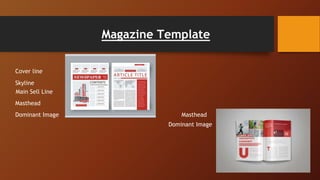 Magazine Template
Masthead
Dominant Image
Cover line
Skyline
Main Sell Line
Masthead
Dominant Image
 