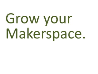 Grow your
Makerspace.
 