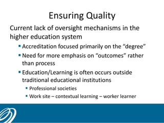 Ensuring Quality
Current lack of oversight mechanisms in the
higher education system
 Accreditation focused primarily on ...