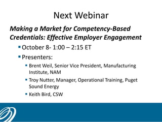 Next Webinar
Making a Market for Competency-Based
Credentials: Effective Employer Engagement
October 8- 1:00 – 2:15 ET
P...