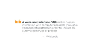 A voice-user interface (VUI)
 